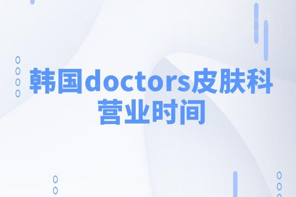 韩国doctors皮肤科营业时间