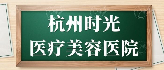 杭州时光整形医院是正规医院吗?各项资质齐全开展项目更放心